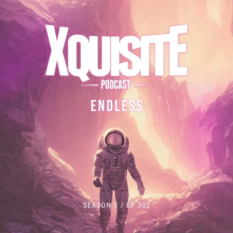 Xquisite Podcast 302 – Endless